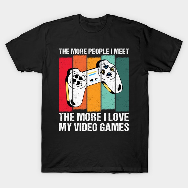 Funny the More People I Meet, the More I Love My Video Games T-Shirt by drag is art